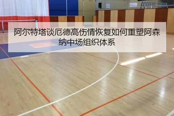 阿尔特塔谈厄德高伤情恢复如何重塑阿森纳中场组织体系