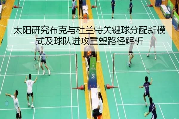 太阳研究布克与杜兰特关键球分配新模式及球队进攻重塑路径解析